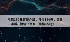 电信150元套餐介绍，月付150元，流量、通话、短信任意用（电信150g）