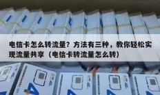 电信卡怎么转流量？方法有三种，教你轻松实现流量共享（电信卡转流量怎么转）