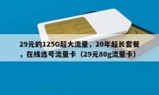 29元的125G超大流量，20年超长套餐，在线选号流量卡（29元80g流量卡）