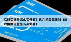 临时买流量怎么买便宜？这几招教你省钱（临时需要流量怎么买划算）