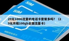 29元100G流量的电话卡套餐多吗？（29元月租100gb全国流量卡）