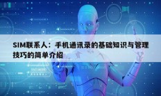 SIM联系人：手机通讯录的基础知识与管理技巧的简单介绍